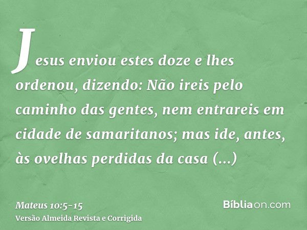 Jesus enviou estes doze e lhes ordenou, dizendo: Não ireis pelo caminho das gentes, nem entrareis em cidade de samaritanos;mas ide, antes, às ovelhas perdidas d