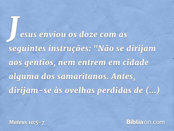 Jesus enviou os doze com as seguintes instruções: "Não se dirijam aos gentios, nem entrem em cidade alguma dos samaritanos. Antes, dirijam-se às ovelhas perdida