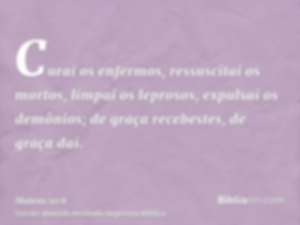 Curai os enfermos, ressuscitai os mortos, limpai os leprosos, expulsai os demônios; de graça recebestes, de graça dai.