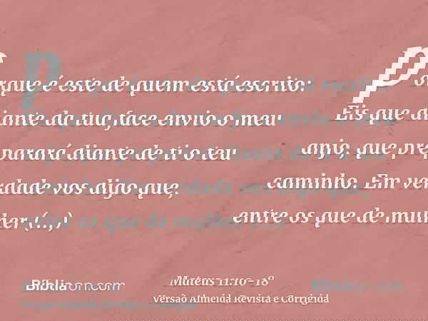 porque é este de quem está escrito: Eis que diante da tua face envio o meu anjo, que preparará diante de ti o teu caminho.Em verdade vos digo que, entre os que 