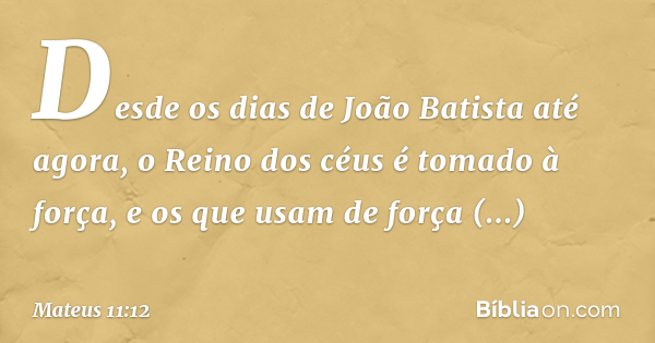 Mateus 11:12 (O Reino dos céus é tomado à força) - Bíblia