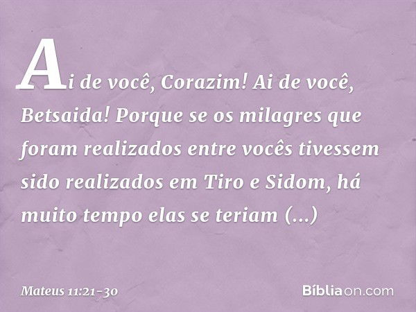 "Ai de você, Corazim! Ai de você, Betsaida! Porque se os milagres que foram realizados entre vocês tivessem sido realizados em Tiro e Sidom, há muito tempo elas