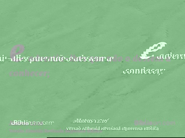 e advertiu-lhes que não o dessem a conhecer;