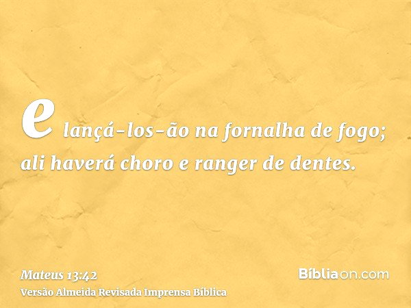 Mateus 13:42 (Haverá choro e ranger de dentes) - Bíblia
