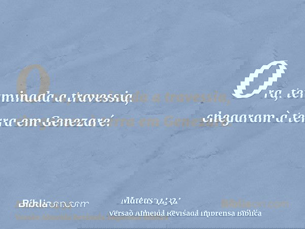 Ora, terminada a travessia, chegaram à terra em Genezaré.