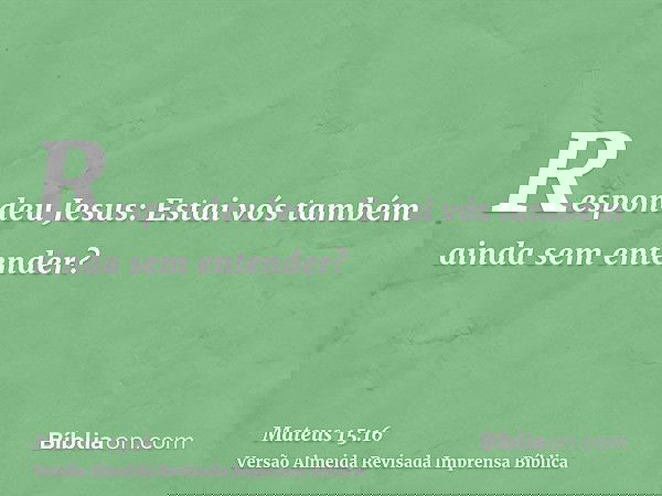 Respondeu Jesus: Estai vós também ainda sem entender?