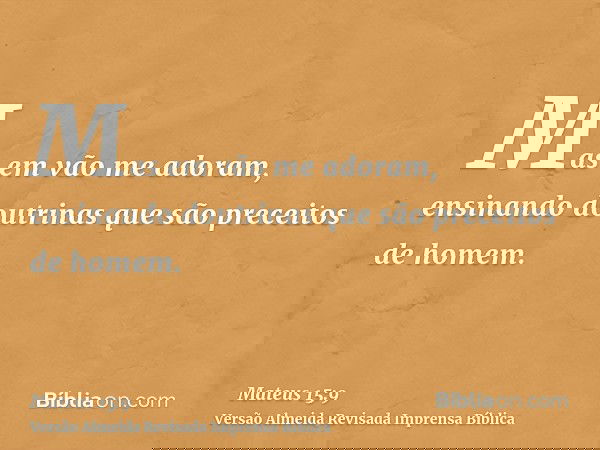 Mas em vão me adoram, ensinando doutrinas que são preceitos de homem.