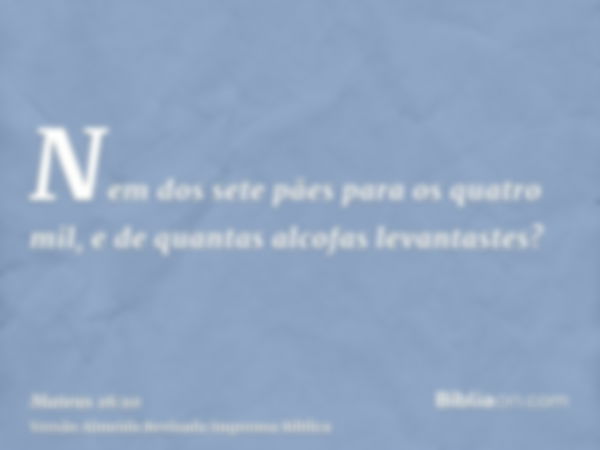 Nem dos sete pães para os quatro mil, e de quantas alcofas levantastes?