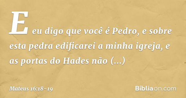 Mateus 16:18-19 (Tu és Pedro e sobre esta pedra edificarei a minha ...