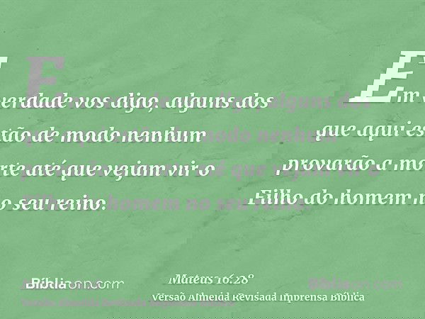 Em verdade vos digo, alguns dos que aqui estão de modo nenhum provarão a morte até que vejam vir o Filho do homem no seu reino.
