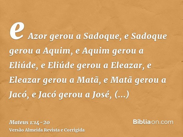 e Azor gerou a Sadoque, e Sadoque gerou a Aquim, e Aquim gerou a Eliúde,e Eliúde gerou a Eleazar, e Eleazar gerou a Matã, e Matã gerou a Jacó,e Jacó gerou a Jos