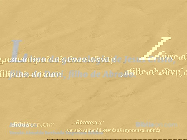 Livro da genealogia de Jesus Cristo, filho de Davi, filho de Abraão.