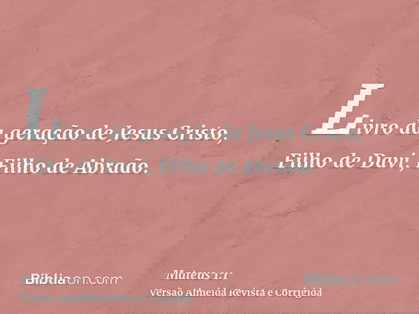 Livro da geração de Jesus Cristo, Filho de Davi, Filho de Abraão.