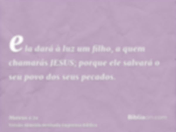 ela dará à luz um filho, a quem chamarás JESUS; porque ele salvará o seu povo dos seus pecados.