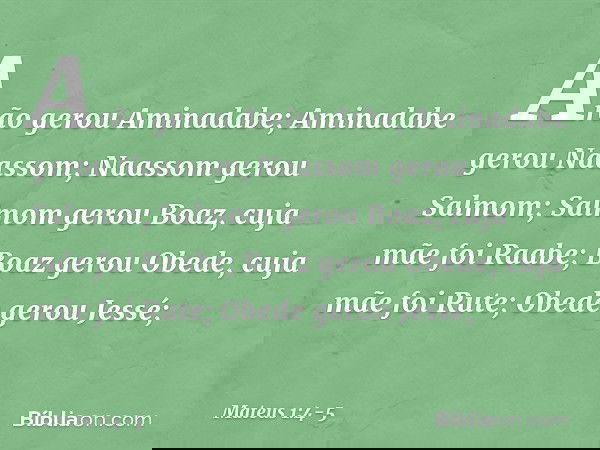 Arão gerou Aminadabe;
Aminadabe gerou Naassom;
Naassom gerou Salmom; Salmom gerou Boaz,
cuja mãe foi Raabe;
Boaz gerou Obede,
cuja mãe foi Rute;
Obede gerou Jes