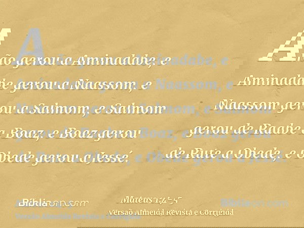 Arão gerou a Aminadabe, e Aminadabe gerou a Naassom, e Naassom gerou a Salmom,e Salmom gerou de Raabe a Boaz, e Boaz gerou de Rute a Obede, e Obede gerou a Jess