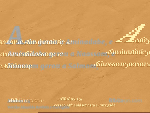 Arão gerou a Aminadabe, e Aminadabe gerou a Naassom, e Naassom gerou a Salmom,
