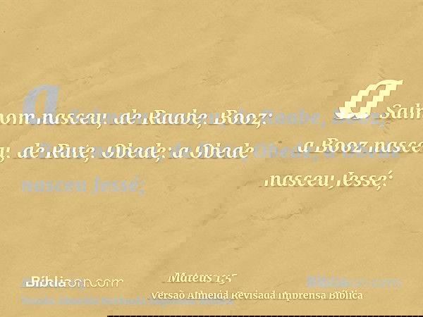 a Salmom nasceu, de Raabe, Booz; a Booz nasceu, de Rute, Obede; a Obede nasceu Jessé;