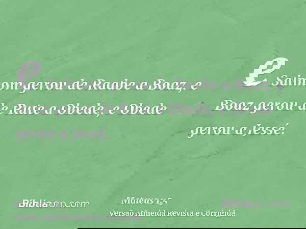 e Salmom gerou de Raabe a Boaz, e Boaz gerou de Rute a Obede, e Obede gerou a Jessé.