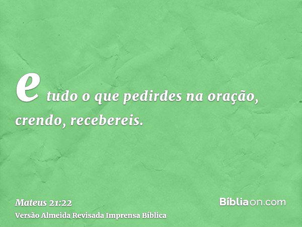 Mateus 21:22 (Tudo que pedires em oração crendo recebereis) - Bíblia