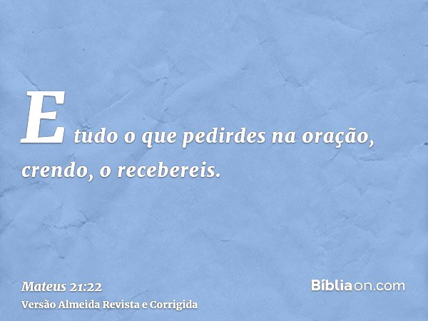 Mateus 21:22 (Tudo que pedires em oração crendo recebereis) - Bíblia
