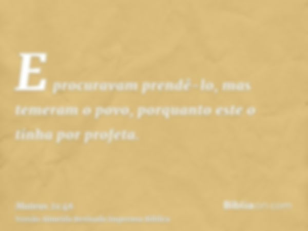 E procuravam prendê-lo, mas temeram o povo, porquanto este o tinha por profeta.