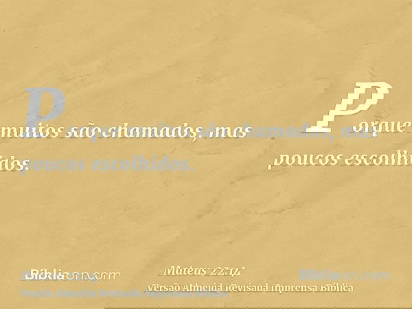 Porque muitos são chamados, mas poucos escolhidos.