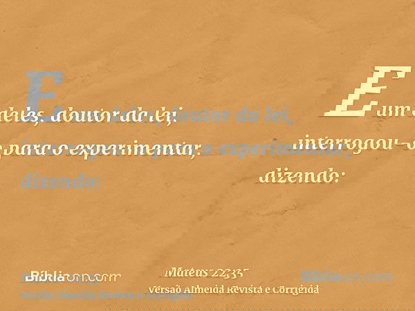 E um deles, doutor da lei, interrogou-o para o experimentar, dizendo: