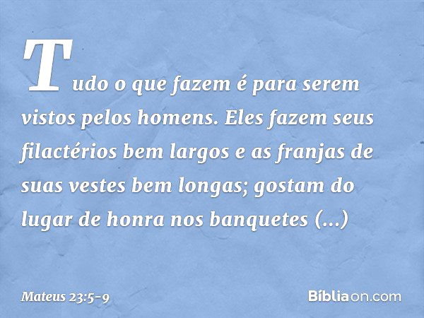 "Tudo o que fazem é para serem vistos pelos homens. Eles fazem seus filactérios bem largos e as franjas de suas vestes bem longas; gostam do lugar de honra nos 