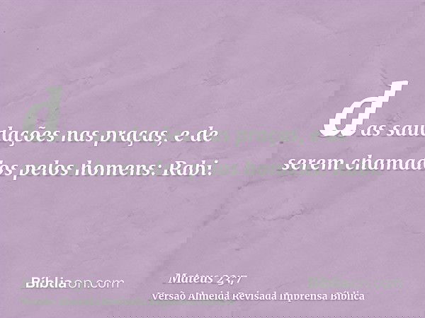 das saudações nas praças, e de serem chamados pelos homens: Rabi.