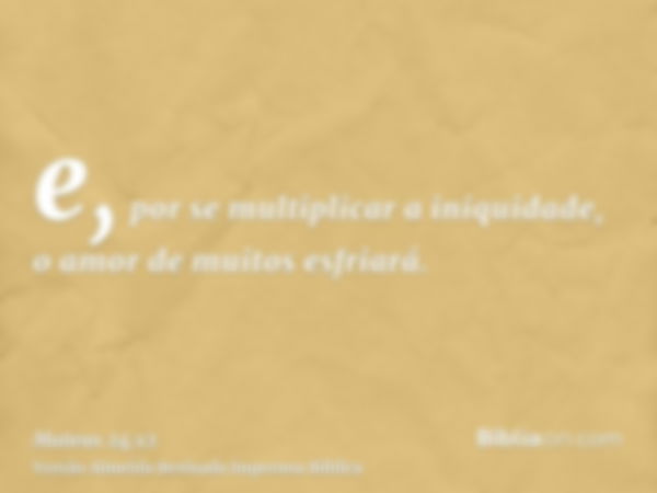 e, por se multiplicar a iniquidade, o amor de muitos esfriará.