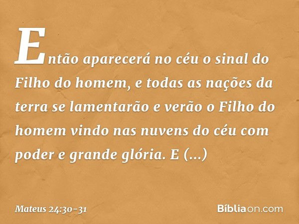 "Então aparecerá no céu o sinal do Filho do homem, e todas as nações da terra se lamentarão e verão o Filho do homem vindo nas nuvens do céu com poder e grande 