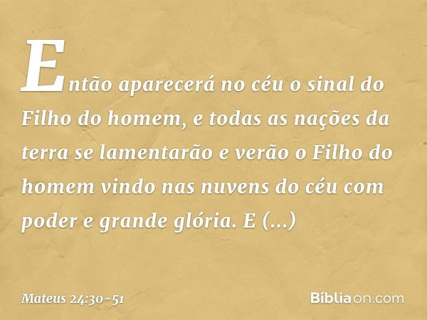 "Então aparecerá no céu o sinal do Filho do homem, e todas as nações da terra se lamentarão e verão o Filho do homem vindo nas nuvens do céu com poder e grande 