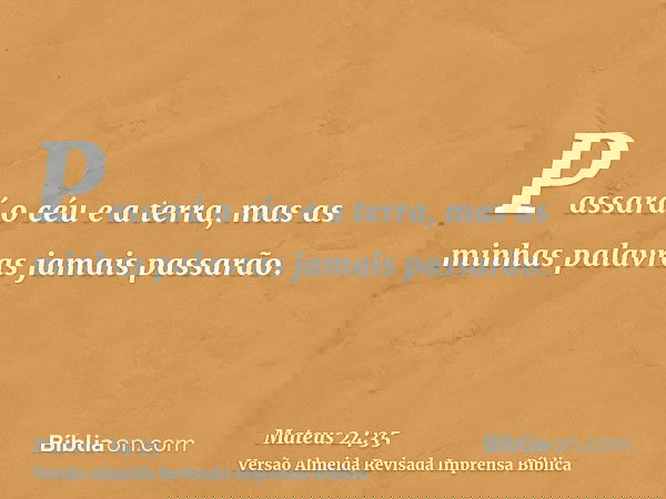 Passará o céu e a terra, mas as minhas palavras jamais passarão.