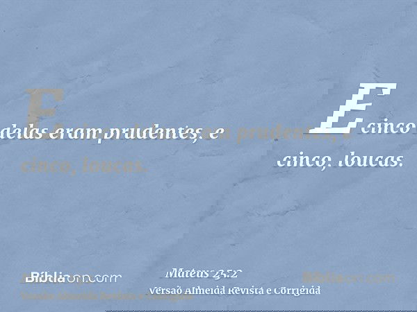 E cinco delas eram prudentes, e cinco, loucas.