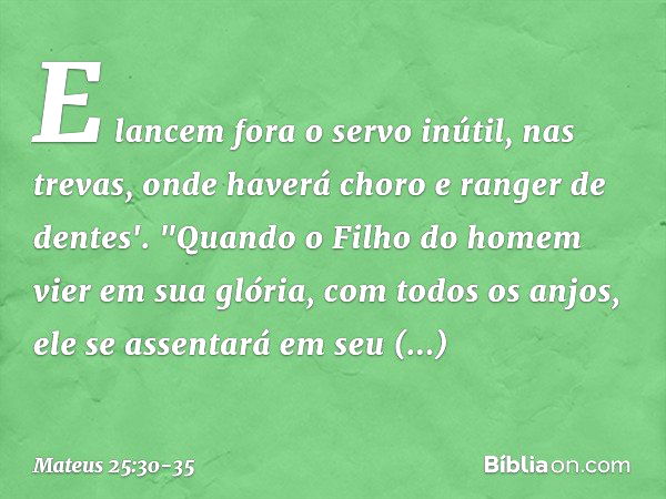 E lancem fora o servo inútil, nas trevas, onde haverá choro e ranger de dentes'. "Quando o Filho do homem vier em sua glória, com todos os anjos, ele se assenta