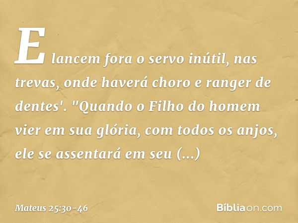 E lancem fora o servo inútil, nas trevas, onde haverá choro e ranger de dentes'. "Quando o Filho do homem vier em sua glória, com todos os anjos, ele se assenta