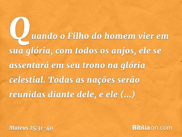 "Quando o Filho do homem vier em sua glória, com todos os anjos, ele se assentará em seu trono na glória celestial. Todas as nações serão reunidas diante dele, 