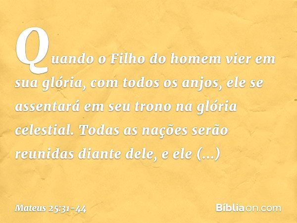 "Quando o Filho do homem vier em sua glória, com todos os anjos, ele se assentará em seu trono na glória celestial. Todas as nações serão reunidas diante dele, 