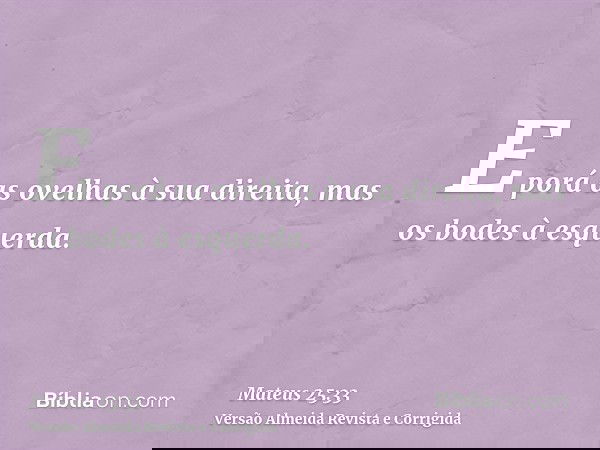 E porá as ovelhas à sua direita, mas os bodes à esquerda.