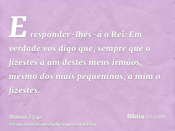 Mateus 25:40 (Quando o fizestes a um destes meus pequeninos, a mim o ...