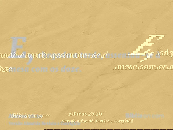 E, chegada a tarde, assentou-se à mesa com os doze.