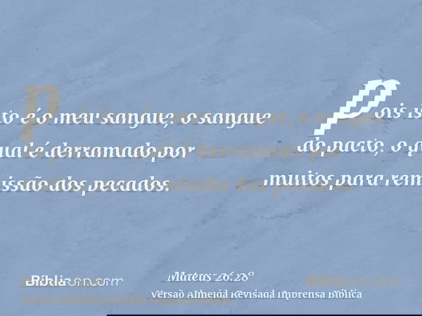 pois isto é o meu sangue, o sangue do pacto, o qual é derramado por muitos para remissão dos pecados.
