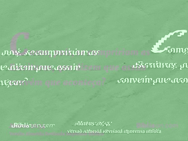 Como, pois, se cumpririam as Escrituras, que dizem que assim convém que aconteça?