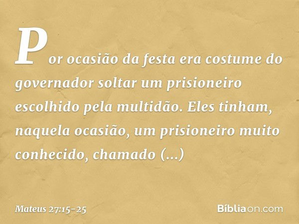 Por ocasião da festa era costume do governador soltar um prisioneiro escolhido pela multidão. Eles tinham, naquela ocasião, um prisioneiro muito conhecido, cham