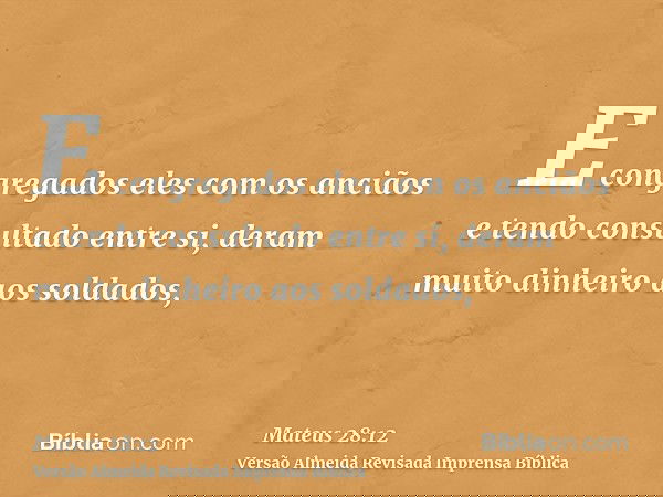 E congregados eles com os anciãos e tendo consultado entre si, deram muito dinheiro aos soldados,