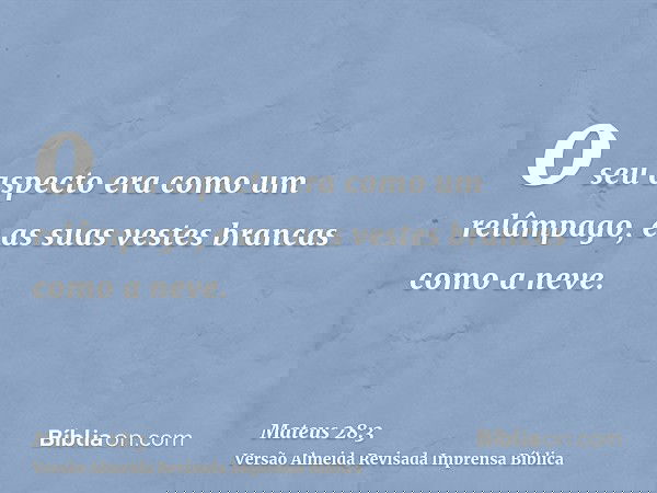 o seu aspecto era como um relâmpago, e as suas vestes brancas como a neve.