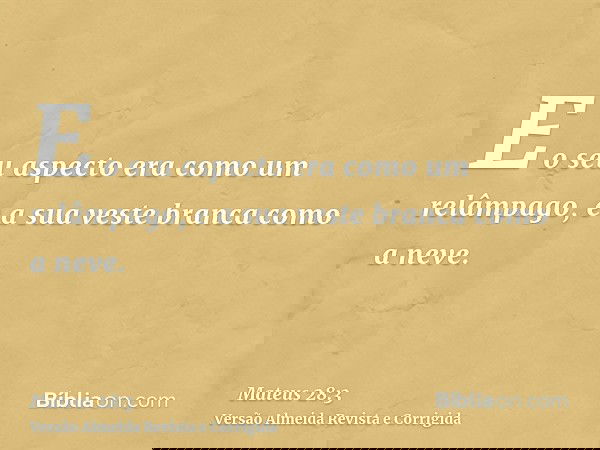 E o seu aspecto era como um relâmpago, e a sua veste branca como a neve.