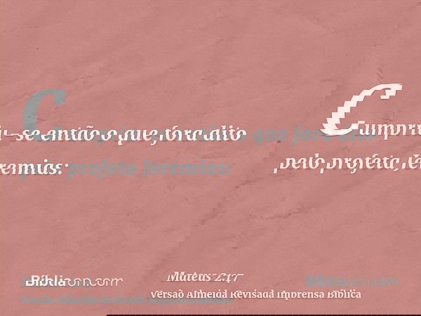 Cumpriu-se então o que fora dito pelo profeta Jeremias:
