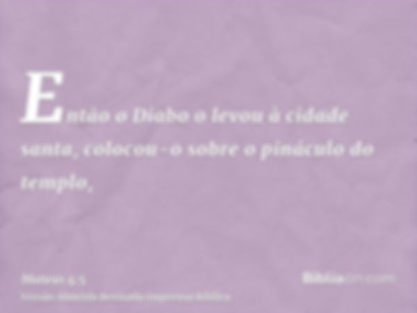 Então o Diabo o levou à cidade santa, colocou-o sobre o pináculo do templo,